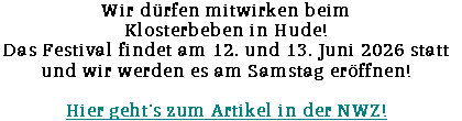 Wir dürfen mitwirken beim 
Klosterbeben in Hude! 
Das Festival findet am 12. und 13. Juni 2026 statt 
und wir werden es am Samstag eröffnen!

Hier geht´s zum Artikel in der NWZ!